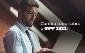 Confira Tudo Sobre O Irpf 2022 Blog Quero Montar Uma Empresa - Planejare Assessoria Contábil