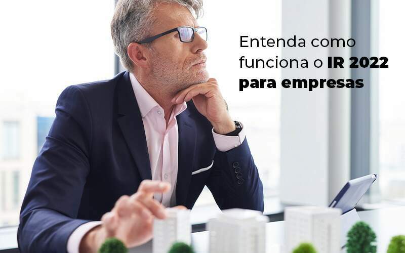 Entenda Como Funciona O Ir 2022 Para Empresas Blog Quero Montar Uma Empresa - Planejare Assessoria Contábil