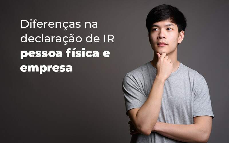 Diferencas Na Declaracao De Ir Pessoa Fisica E Empresa Blog Quero Montar Uma Empresa - Planejare Assessoria Contábil