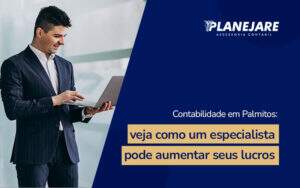 Contabilidade Em Palmitos Veja Como Um Especialista Pode Aumentar Seus Lucros Blog (1) - Planejare Assessoria Contábil